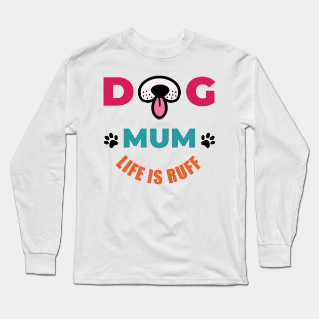 Dog Mum Life Is Ruff Long Sleeve T-Shirt by EpicMums